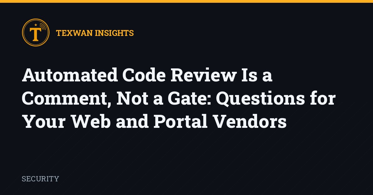 Automated Code Review Is a Comment, Not a Gate: Questions for Your Web and Portal Vendors