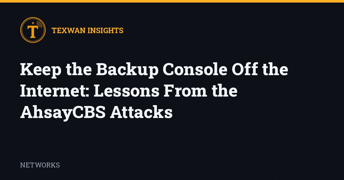 Keep the Backup Console Off the Internet: Lessons From the AhsayCBS Attacks