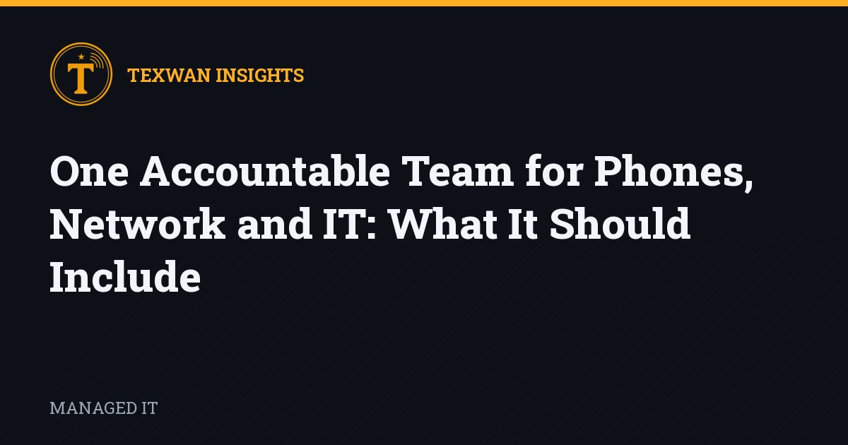 One Accountable Team for Phones, Network and IT: What It Should Include