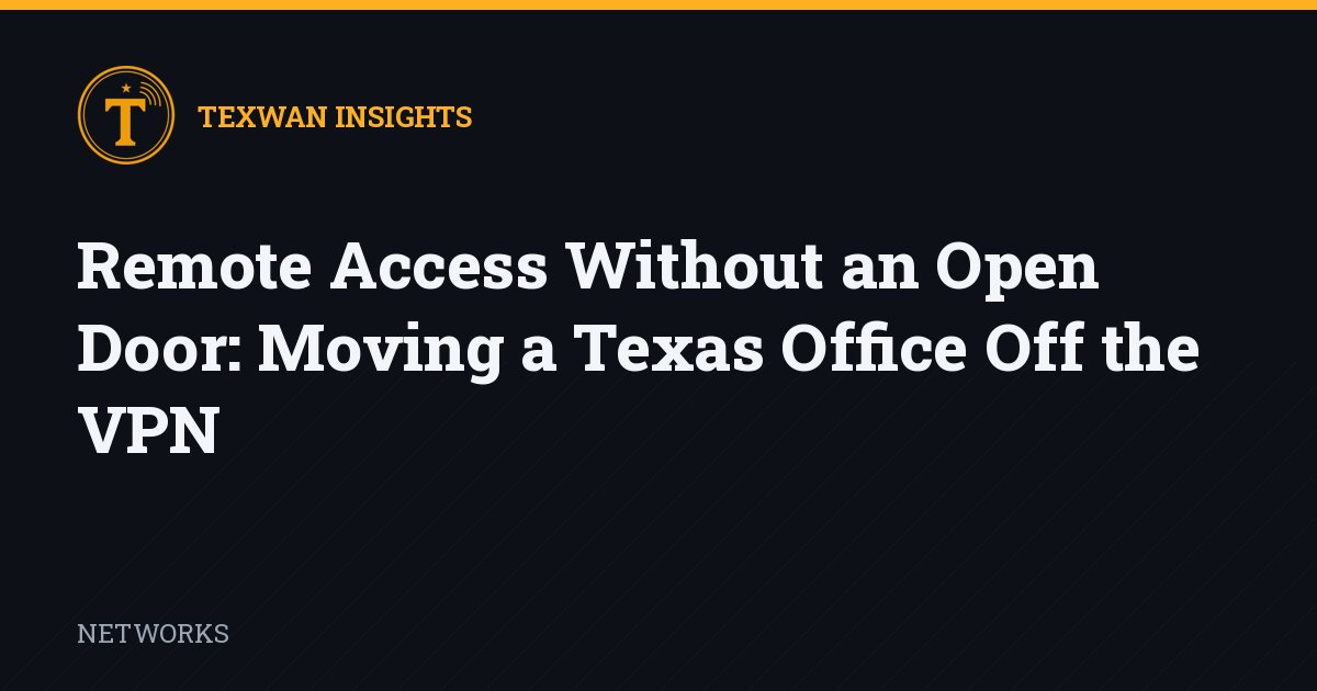 Remote Access Without an Open Door: Moving an Office Off the VPN
