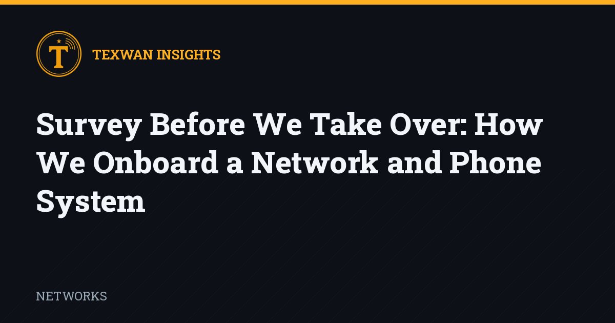 Survey Before We Take Over: How We Onboard a Network and Phone System
