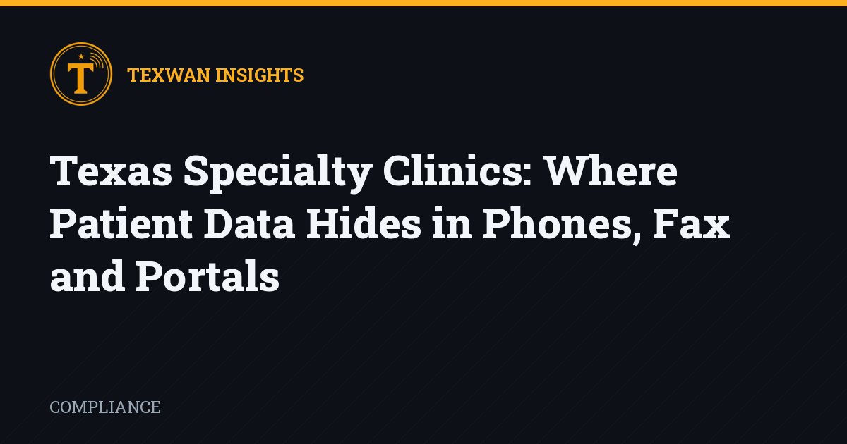 Texas Specialty Clinics: Where Patient Data Hides in Phones, Fax and Portals